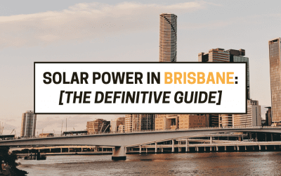 Solar Power in Brisbane: The Definitive Guide